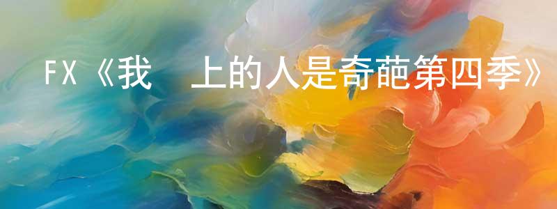陳乃嘉發布FX《我愛上的人是奇葩第四季》迅雷下載/在線觀看/百度云-都市/情感-美劇天堂